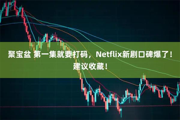 聚宝盆 第一集就要打码，Netflix新剧口碑爆了！建议收藏！
