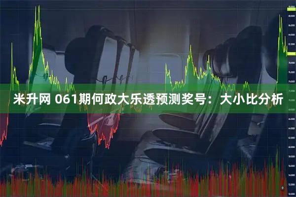 米升网 061期何政大乐透预测奖号：大小比分析